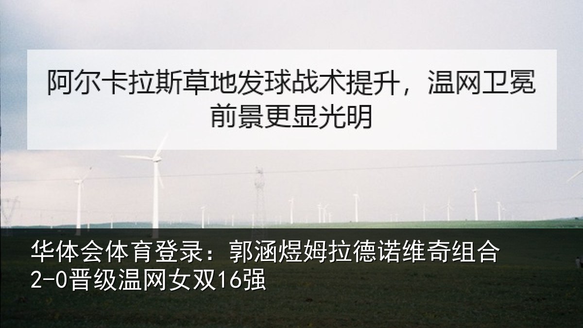 华体会体育登录:郭涵煜姆拉德诺维奇组合2-0晋级温网女双16强