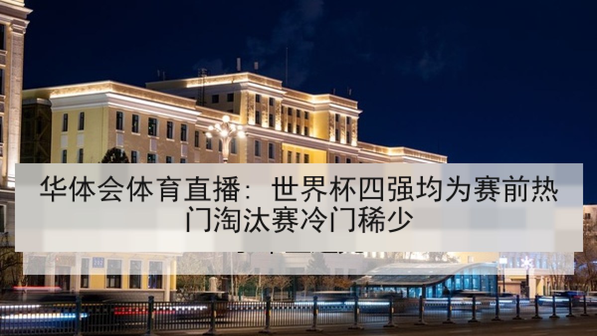 华体会体育直播: 世界杯四强均为赛前热门淘汰赛冷门稀少